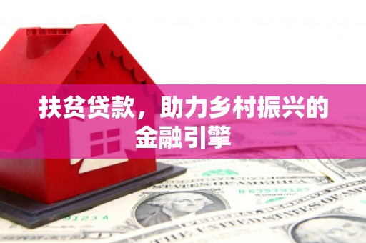 恒山扶贫贷款，助力乡村振兴的金融引擎
