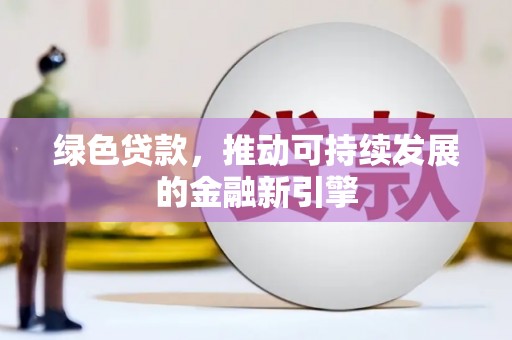 恒山绿色贷款，推动可持续发展的金融新引擎