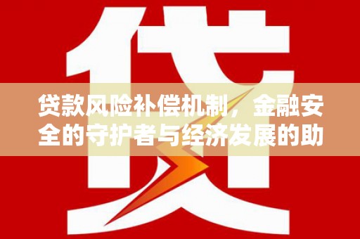 恒山贷款风险补偿机制,金融安全的守护者与经济发展的助推器 恒山贷款风险补偿机制,金融安全的守护者与经济发展的助推器