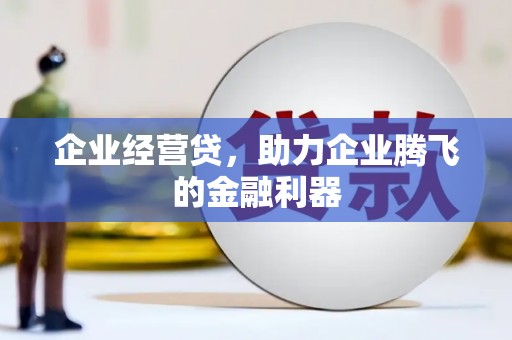 恒山企业经营贷，助力企业腾飞的金融利器