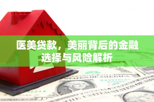 恒山医美贷款，美丽背后的金融选择与风险解析