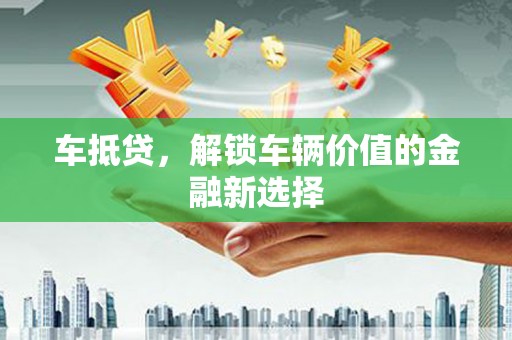 恒山车抵贷，解锁车辆价值的金融新选择