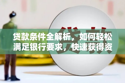 恒山贷款条件全解析，如何轻松满足银行要求，快速获得资金支持