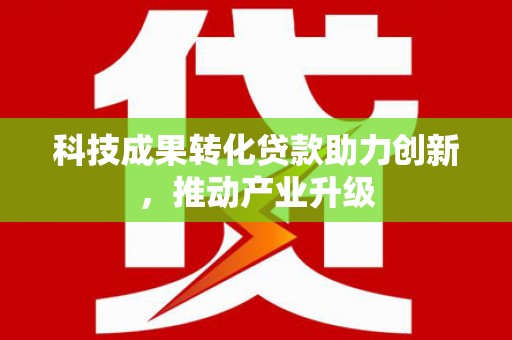 恒山科技成果转化贷款助力创新，推动产业升级