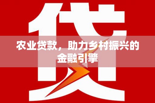 恒山农业贷款，助力乡村振兴的金融引擎