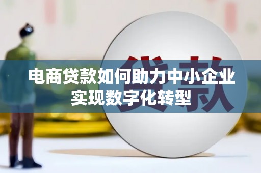 恒山电商贷款如何助力中小企业实现数字化转型