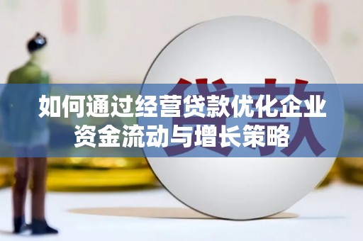 恒山如何通过经营贷款优化企业资金流动与增长策略