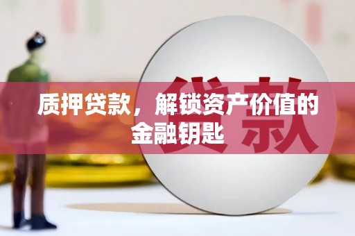 恒山质押贷款，解锁资产价值的金融钥匙