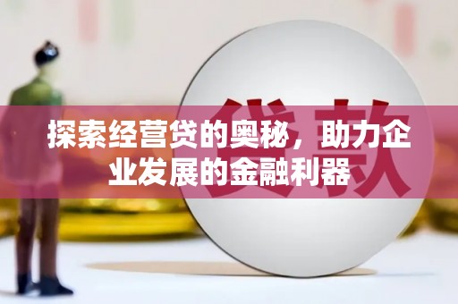 恒山探索经营贷的奥秘，助力企业发展的金融利器