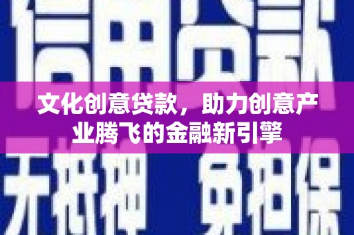 恒山文化创意贷款，助力创意产业腾飞的金融新引擎