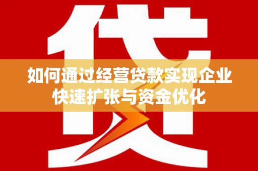 恒山如何通过经营贷款实现企业快速扩张与资金优化
