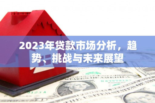恒山2023年贷款市场分析，趋势、挑战与未来展望