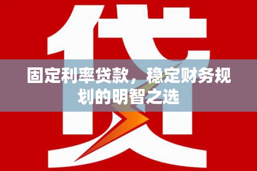 恒山固定利率贷款，稳定财务规划的明智之选