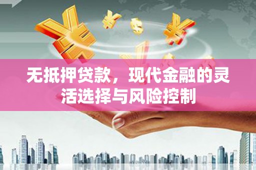 恒山无抵押贷款，现代金融的灵活选择与风险控制