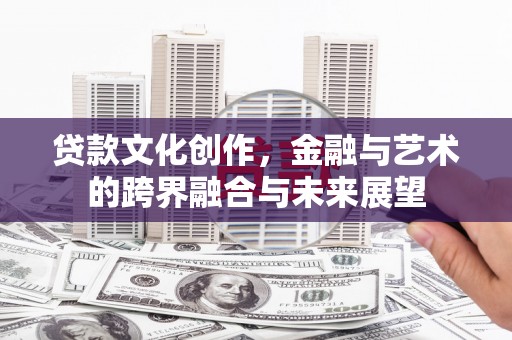 恒山贷款文化创作，金融与艺术的跨界融合与未来展望