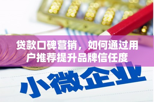 恒山贷款口碑营销，如何通过用户推荐提升品牌信任度