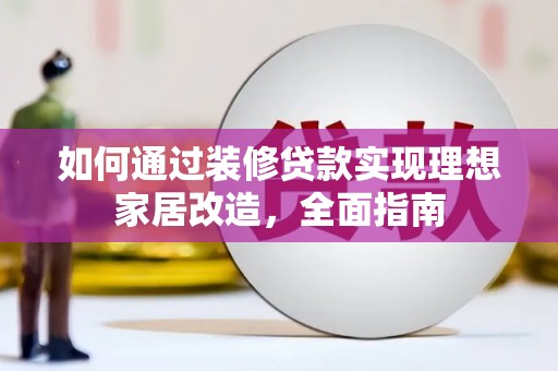 恒山如何通过装修贷款实现理想家居改造，全面指南