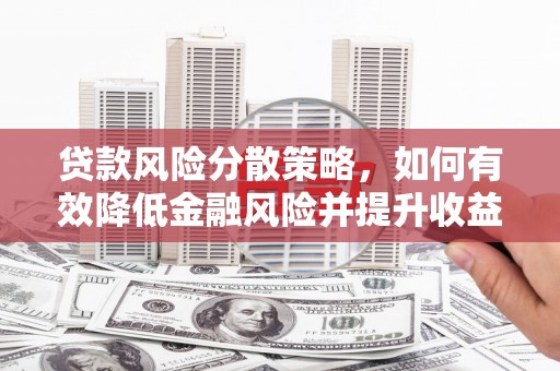 恒山贷款风险分散策略，如何有效降低金融风险并提升收益