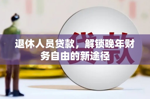 恒山退休人员贷款，解锁晚年财务自由的新途径