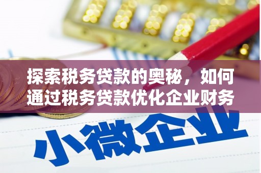 恒山探索税务贷款的奥秘，如何通过税务贷款优化企业财务