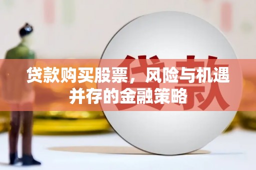 恒山贷款购买股票，风险与机遇并存的金融策略