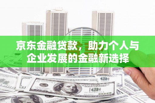 恒山京东金融贷款，助力个人与企业发展的金融新选择