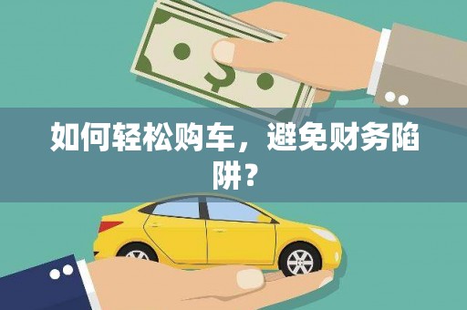 恒山如何轻松购车，避免财务陷阱？