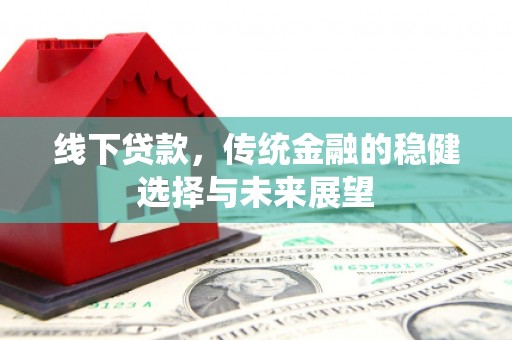 恒山线下贷款，传统金融的稳健选择与未来展望