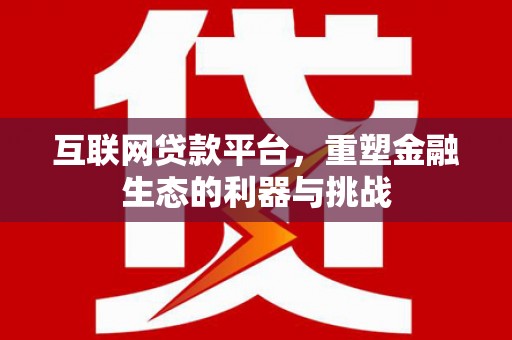 恒山互联网贷款平台，重塑金融生态的利器与挑战