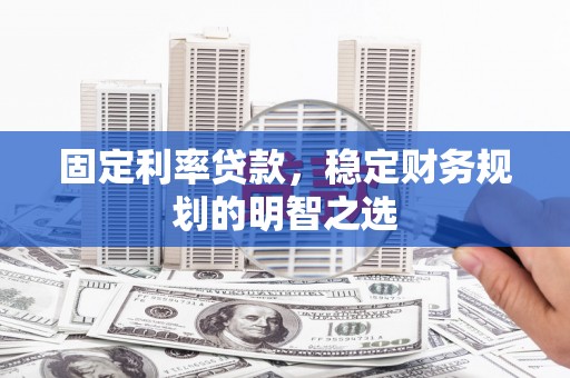 恒山固定利率贷款，稳定财务规划的明智之选