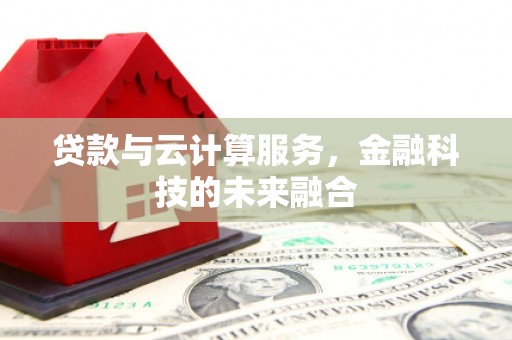 恒山贷款与云计算服务，金融科技的未来融合