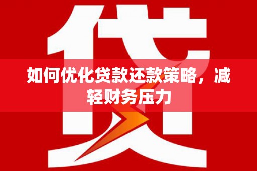 恒山如何优化贷款还款策略，减轻财务压力