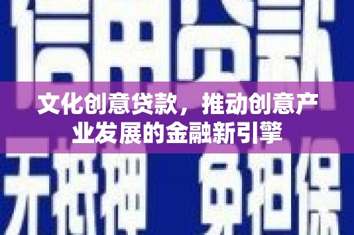 恒山文化创意贷款，推动创意产业发展的金融新引擎