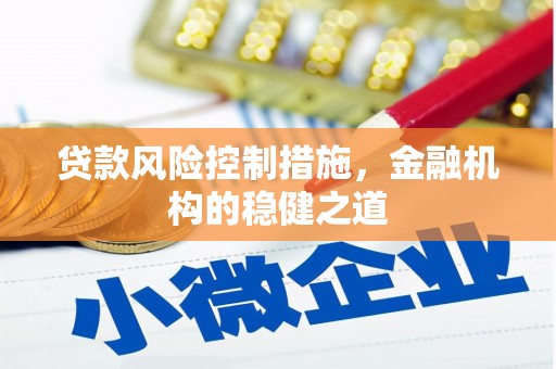 恒山贷款风险控制措施，金融机构的稳健之道