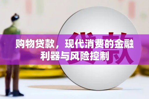 恒山购物贷款，现代消费的金融利器与风险控制