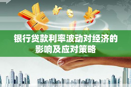 恒山银行贷款利率波动对经济的影响及应对策略