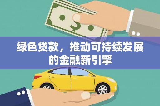 恒山绿色贷款，推动可持续发展的金融新引擎