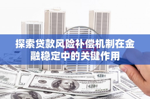 恒山探索贷款风险补偿机制在金融稳定中的关键作用