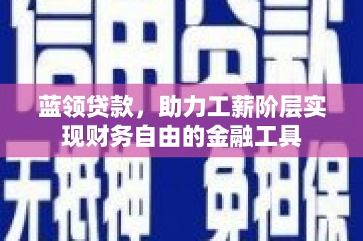恒山蓝领贷款，助力工薪阶层实现财务自由的金融工具