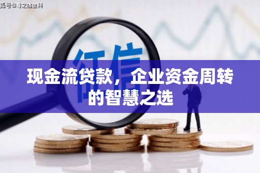 恒山现金流贷款，企业资金周转的智慧之选