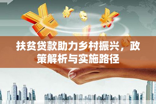 恒山扶贫贷款助力乡村振兴，政策解析与实施路径