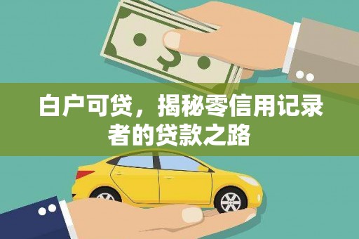 恒山白户可贷，揭秘零信用记录者的贷款之路