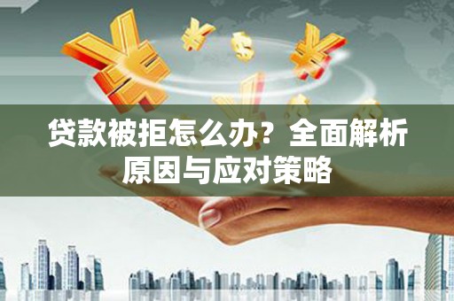 恒山贷款被拒怎么办？全面解析原因与应对策略