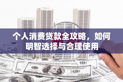 恒山个人消费贷款全攻略，如何明智选择与合理使用