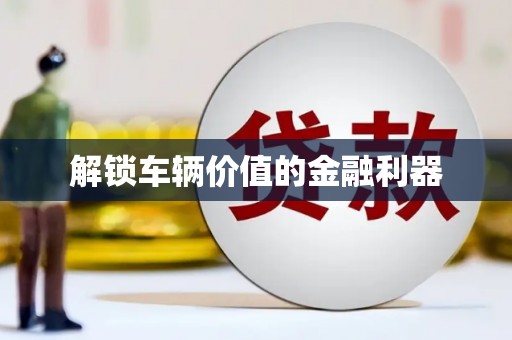 恒山解锁车辆价值的金融利器
