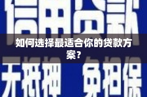 恒山如何选择最适合你的贷款方案？