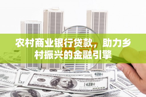 恒山农村商业银行贷款，助力乡村振兴的金融引擎
