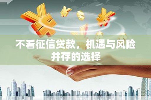 恒山不看征信贷款，机遇与风险并存的选择