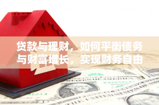 恒山贷款与理财，如何平衡债务与财富增长，实现财务自由